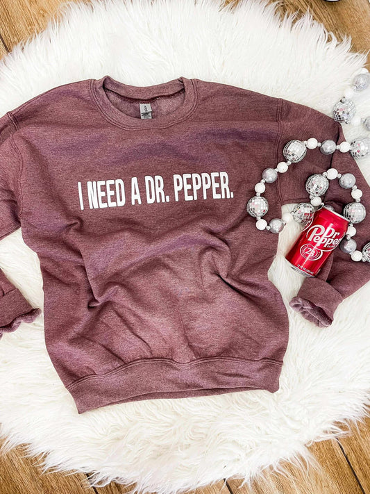 I Need A Dr. Pepper Sweathshirt