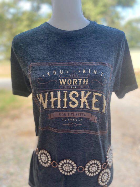You Ain’t Worth the Whiskey T-shirt